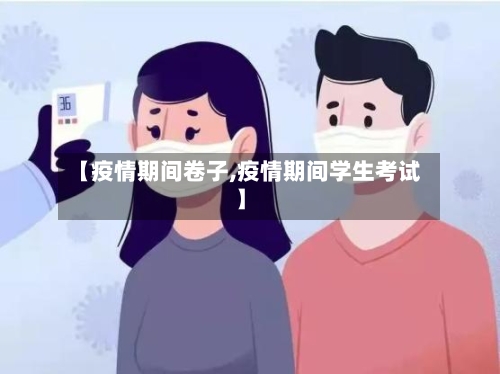 【疫情期间卷子,疫情期间学生考试】-第1张图片