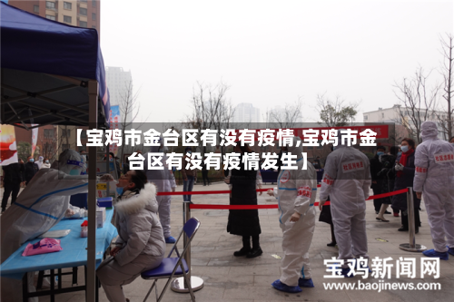 【宝鸡市金台区有没有疫情,宝鸡市金台区有没有疫情发生】-第3张图片