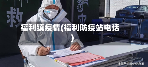 福利镇疫情(福利防疫站电话)-第2张图片