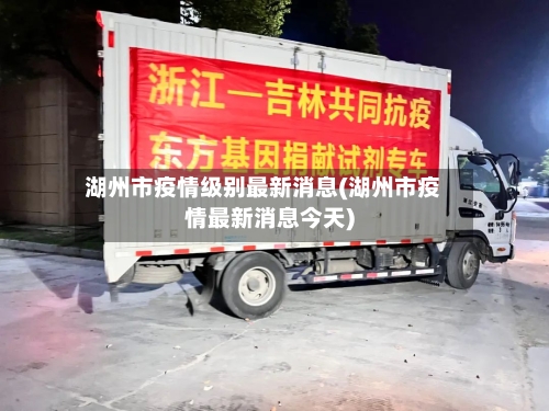 湖州市疫情级别最新消息(湖州市疫情最新消息今天)-第1张图片