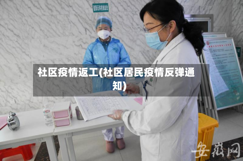 社区疫情返工(社区居民疫情反弹通知)-第2张图片