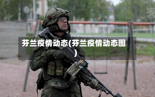 芬兰疫情动态(芬兰疫情动态图)-第2张图片