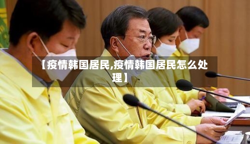 【疫情韩国居民,疫情韩国居民怎么处理】-第2张图片