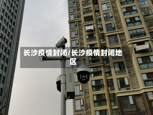 长沙疫情封闭/长沙疫情封闭地区-第2张图片