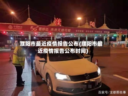 濮阳市最近疫情报告公布(濮阳市最近疫情报告公布时间)-第1张图片