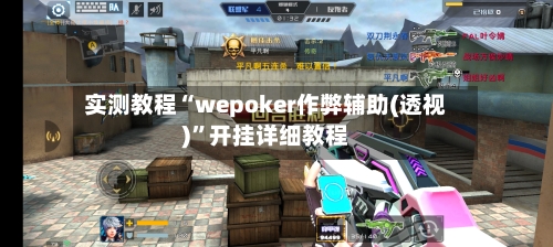 实测教程“wepoker作弊辅助(透视)	”开挂详细教程-第1张图片