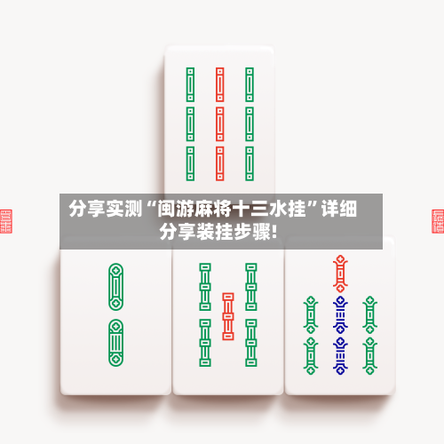 分享实测“闽游麻将十三水挂”详细分享装挂步骤!-第1张图片