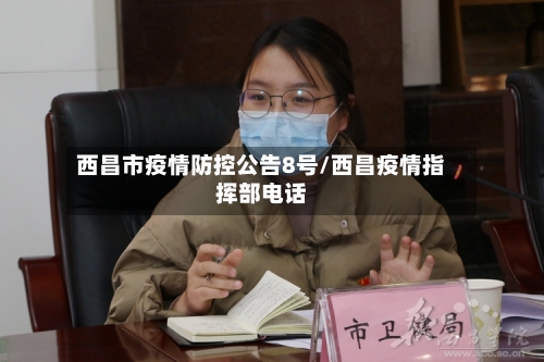 西昌市疫情防控公告8号/西昌疫情指挥部电话-第3张图片