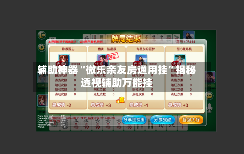 辅助神器“微乐亲友房通用挂”揭秘透视辅助万能挂-第2张图片