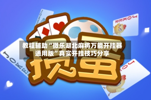 教程辅助“微乐湖北麻将万能开挂器通用版	”真实开挂技巧分享-第3张图片