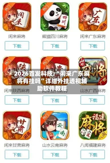 2026首发科技:“闲来广东麻将有挂吗”详细外挂透视辅助软件教程-第1张图片