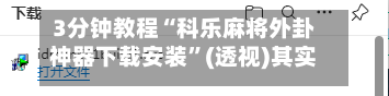 3分钟教程“科乐麻将外卦神器下载安装	”(透视)其实确实有挂-第2张图片