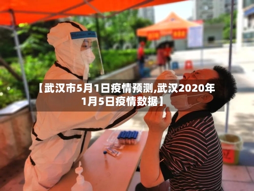 【武汉市5月1日疫情预测,武汉2020年1月5日疫情数据】-第1张图片