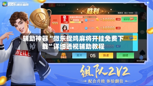 辅助神器“微乐捉鸡麻将开挂免费下载”详细透视辅助教程-第3张图片