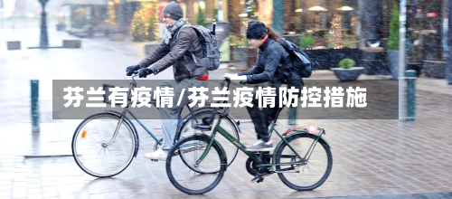 芬兰有疫情/芬兰疫情防控措施-第2张图片