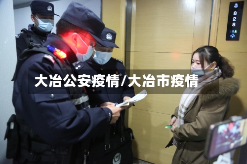 大冶公安疫情/大冶市疫情-第1张图片