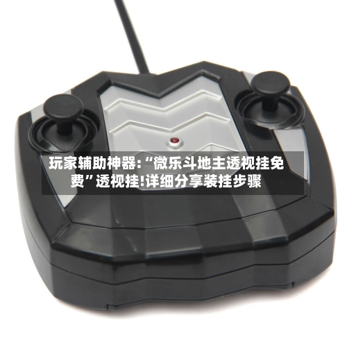 玩家辅助神器:“微乐斗地主透视挂免费	”透视挂!详细分享装挂步骤-第1张图片