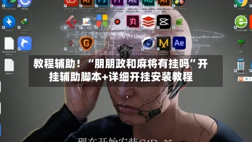 教程辅助！“朋朋政和麻将有挂吗”开挂辅助脚本+详细开挂安装教程-第2张图片