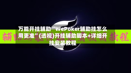 万能开挂辅助“WePoker辅助挂怎么用更准	”(透视)开挂辅助脚本+详细开挂安装教程-第1张图片