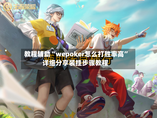 教程辅助“wepoker怎么打胜率高”详细分享装挂步骤教程-第1张图片