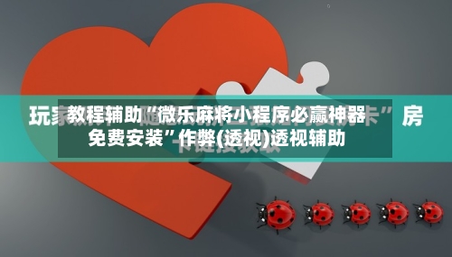 教程辅助“微乐麻将小程序必赢神器免费安装”作弊(透视)透视辅助-第1张图片