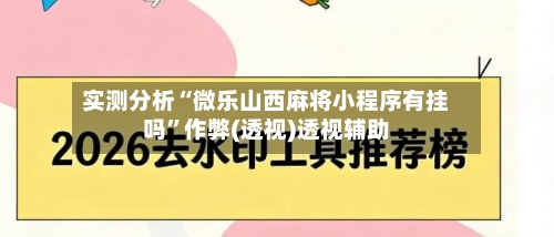 实测分析“微乐山西麻将小程序有挂吗”作弊(透视)透视辅助-第2张图片