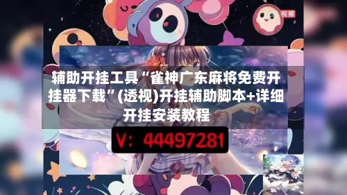 辅助开挂工具“雀神广东麻将免费开挂器下载	”(透视)开挂辅助脚本+详细开挂安装教程-第1张图片