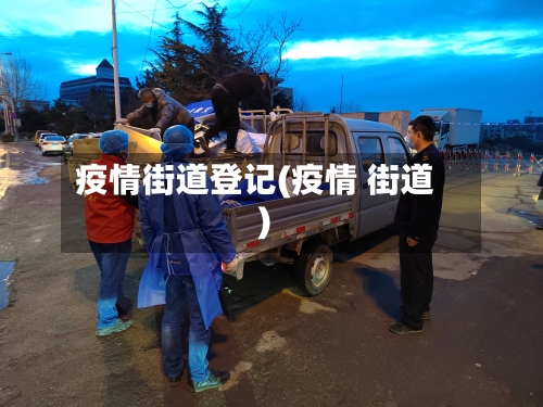 疫情街道登记(疫情 街道)-第1张图片