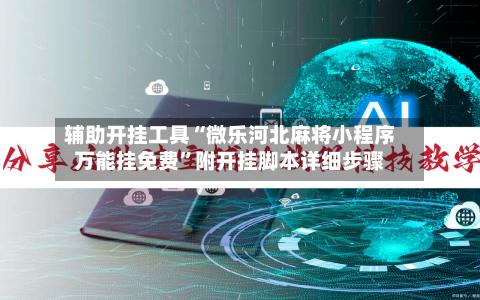 辅助开挂工具“微乐河北麻将小程序万能挂免费”附开挂脚本详细步骤-第1张图片