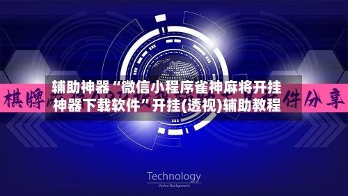 辅助神器“微信小程序雀神麻将开挂神器下载软件	”开挂(透视)辅助教程-第1张图片
