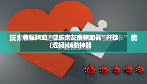 教程辅助“微乐亲友房辅助器”开挂(透视)辅助神器-第2张图片