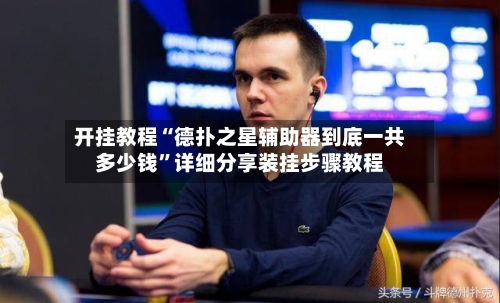 开挂教程“德扑之星辅助器到底一共多少钱”详细分享装挂步骤教程-第2张图片