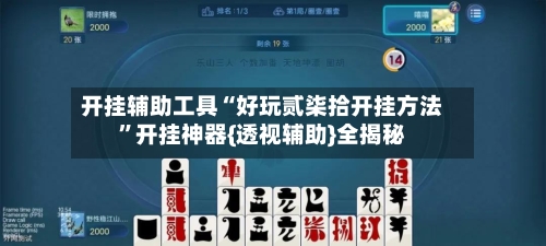 开挂辅助工具“好玩贰柒拾开挂方法	”开挂神器{透视辅助}全揭秘-第1张图片