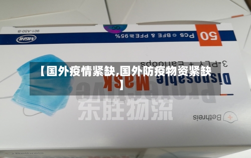 【国外疫情紧缺,国外防疫物资紧缺】-第1张图片