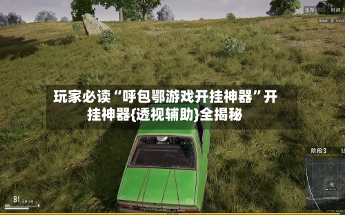 玩家必读“呼包鄂游戏开挂神器	”开挂神器{透视辅助}全揭秘-第2张图片