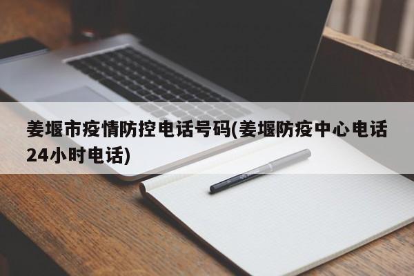 姜堰市疫情防控电话号码(姜堰防疫中心电话24小时电话)