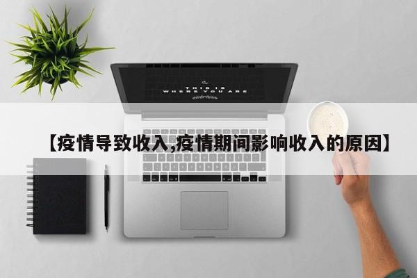 【疫情导致收入,疫情期间影响收入的原因】