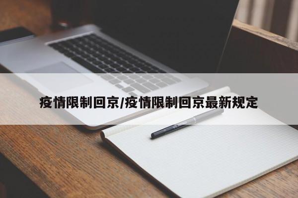 疫情限制回京/疫情限制回京最新规定